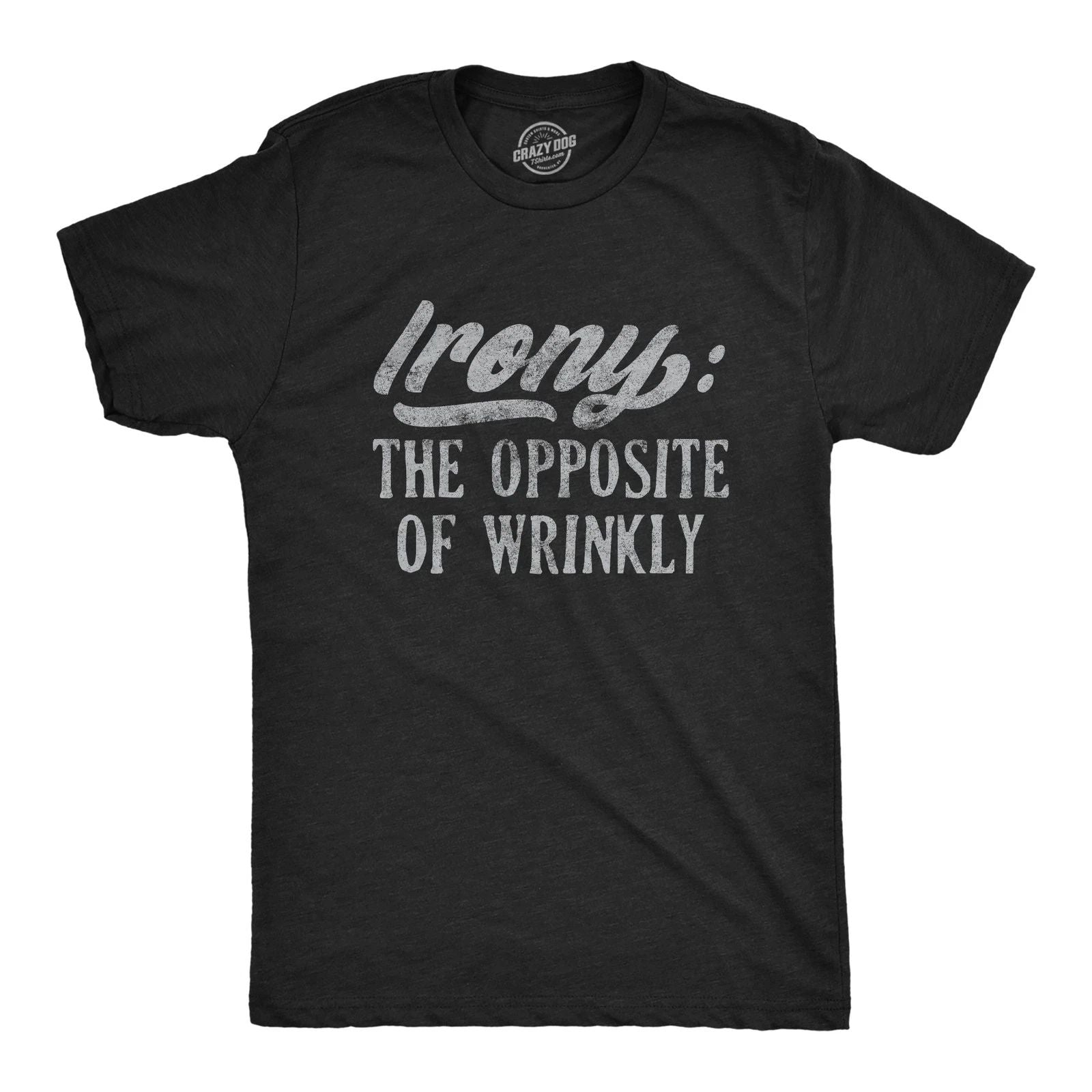 Mens Irony The Opposite Of Wrinkly T Shirt Funny Sarcastic Pun Novelty Tee Unisex T-shirt, Sweatshirt, Hoodie, Long Sleeve Tee - T-Shirt, Sweatshirt, Hoodie