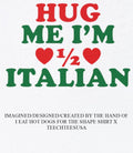 Hug me Im half Italian shirt Unisex T-shirt, Sweatshirt, Hoodie, Long Sleeve Tee - T-Shirt, Sweatshirt, Hoodie