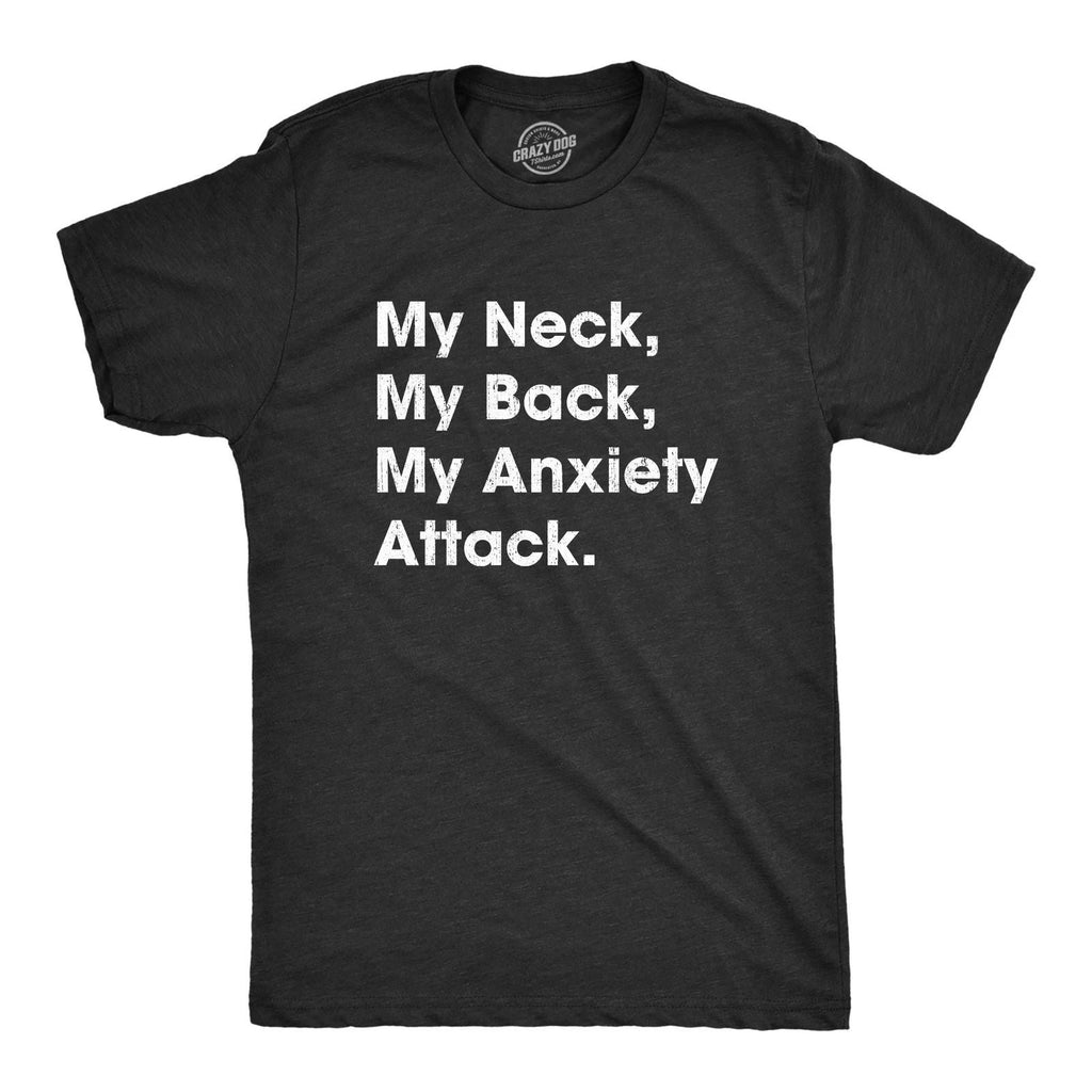 Mens My Neck My Back My Anxiety Attack T shirt Funny Novelty Top Sarcastic Gift Unisex T-shirt, Sweatshirt, Hoodie, Long Sleeve Tee - T-Shirt, Sweatshirt, Hoodie