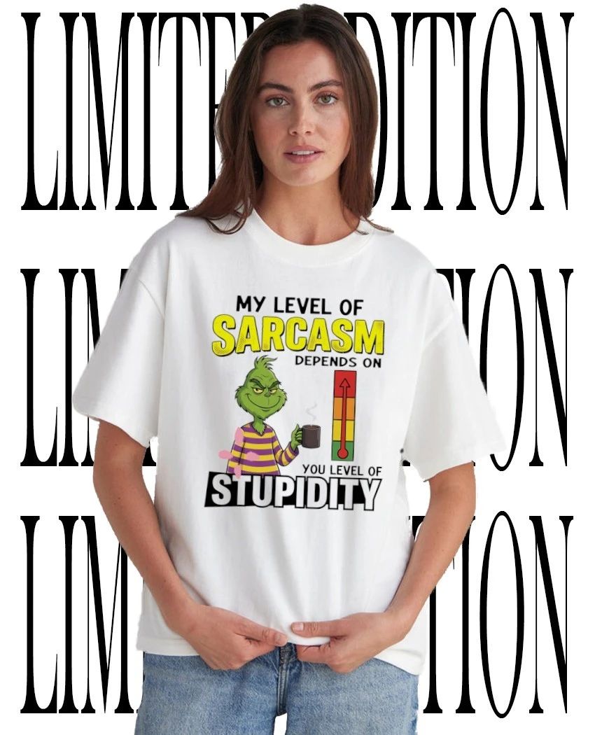 Grinch my level of sarcasm depends on you level of stupidity shirt Unisex T-shirt, Sweatshirt, Hoodie, Long Sleeve Tee - T-Shirt, Sweatshirt, Hoodie