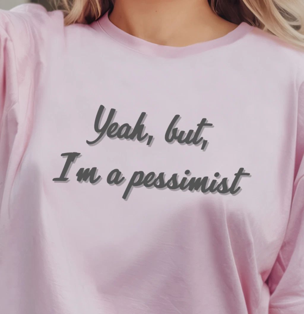 Yeah but I'm a pessimist T-Shirt | Funny Sarcastic Quote Tee Unisex T-shirt, Sweatshirt, Hoodie, Long Sleeve Tee - T-Shirt, Sweatshirt, Hoodie
