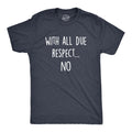 Mens With All Due Respect No T Shirt Funny Insult Sarcastic Hilarious Saying Unisex T-shirt, Sweatshirt, Hoodie, Long Sleeve Tee - T-Shirt, Sweatshirt, Hoodie