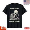 is It Still Your Turn Funny Skeleton Waiting Quote Meme T-Shirt, Unisex Tees hot Unisex T-shirt, Sweatshirt, Hoodie, Long Sleeve Tee - T-Shirt, Sweatshirt, Hoodie