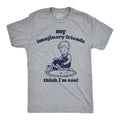 Mens Funny T Shirts My Imaginary Friends Think Im Cool Sarcastic Graphic Novelty Unisex T-shirt, Sweatshirt, Hoodie, Long Sleeve Tee - T-Shirt, Sweatshirt, Hoodie