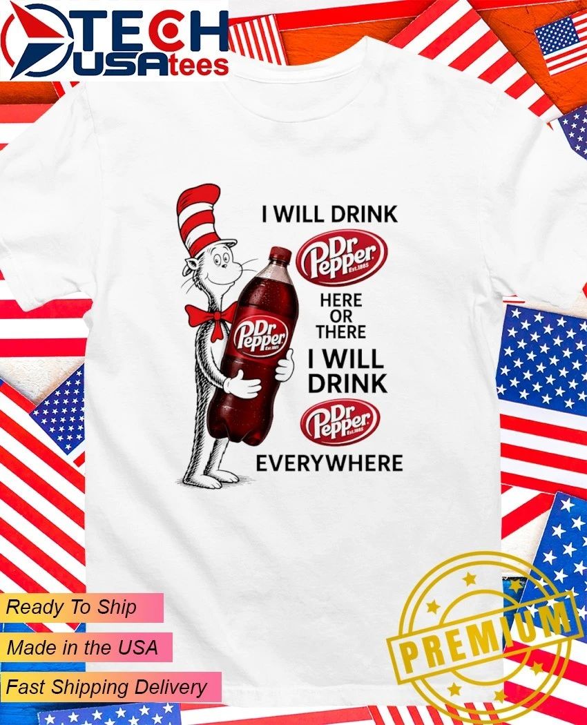 Cat in the Hat I will drink Dr Pepper here or there I will drink Dr Pepper everywhere shirt - T-Shirt, Sweatshirt, Hoodie