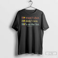 Classic Anti Trump He Wasnt Shot He Didnt Win Hes On The List T Shirts Unisex T-shirt, Sweatshirt, Hoodie, Long Sleeve Tee - T-Shirt, Sweatshirt, Hoodie