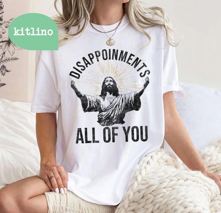Disappointments Sarcastic All Of You Christian Jesus Funny T-Shirt Unisex T-shirt, Sweatshirt, Hoodie, Long Sleeve Tee - T-Shirt, Sweatshirt, Hoodie
