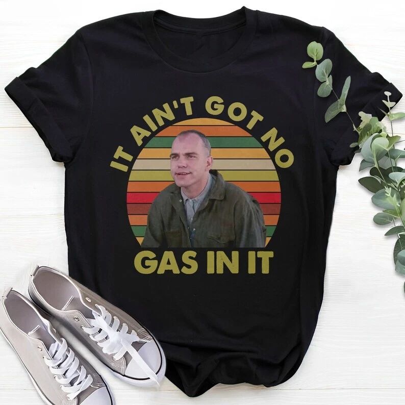 It Ain't Got No Gas in It Retro T-Shirt, 90s Movie Quote Unisex T Shirt, Funny Unisex T-shirt, Sweatshirt, Hoodie, Long Sleeve Tee - T-Shirt, Sweatshirt, Hoodie