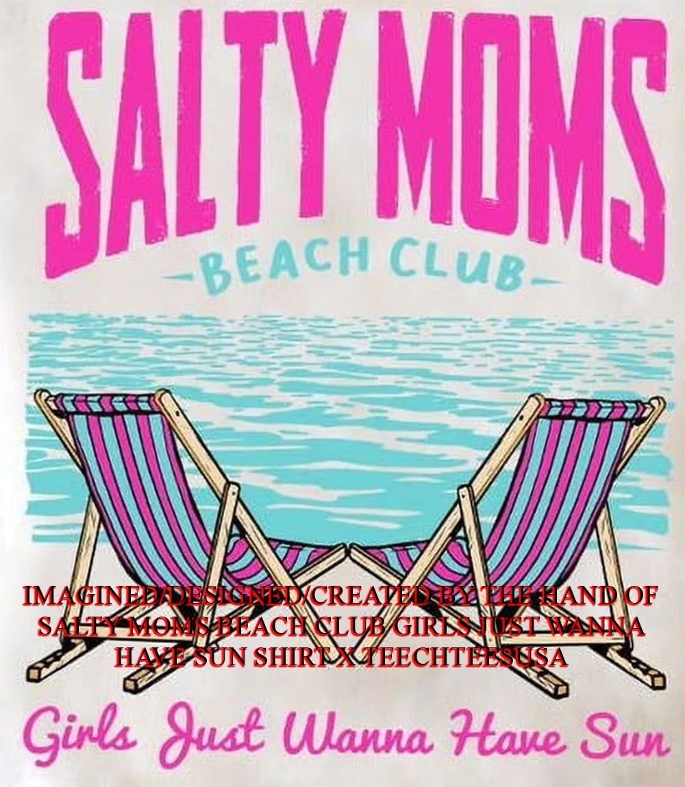 Salty Moms Beach Club girls just wanna have sun shirt Unisex T-shirt, Sweatshirt, Hoodie, Long Sleeve Tee - T-Shirt, Sweatshirt, Hoodie