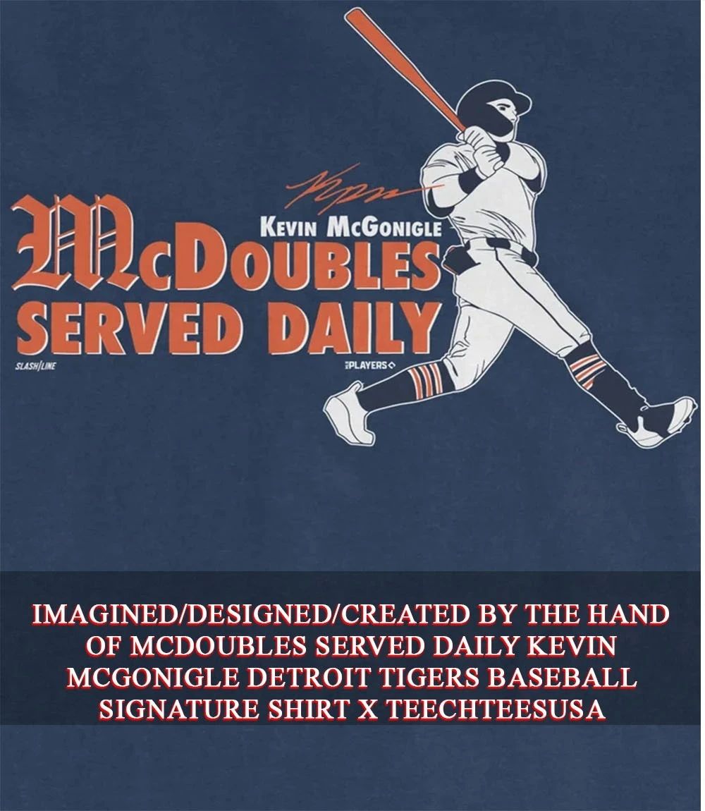 McDoubles Served Daily Kevin McGonigle Detroit Tigers Baseball signature shirt Unisex T-shirt, Sweatshirt, Hoodie, Long Sleeve Tee - T-Shirt, Sweatshirt, Hoodie