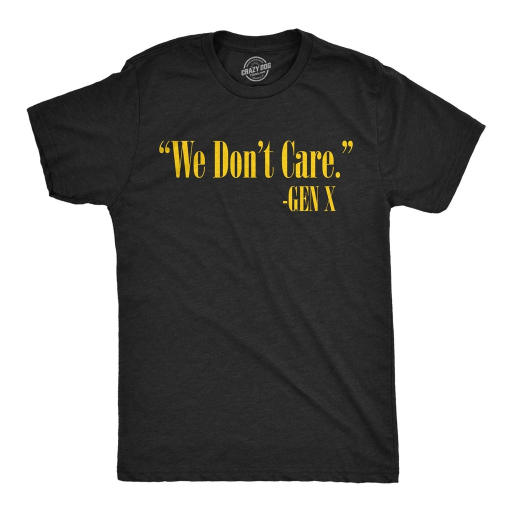 Mens Funny T Shirts We Dont Care Gen X Sarcastic Quote Graphic Novelty Tee for Unisex T-shirt, Sweatshirt, Hoodie, Long Sleeve Tee - T-Shirt, Sweatshirt, Hoodie