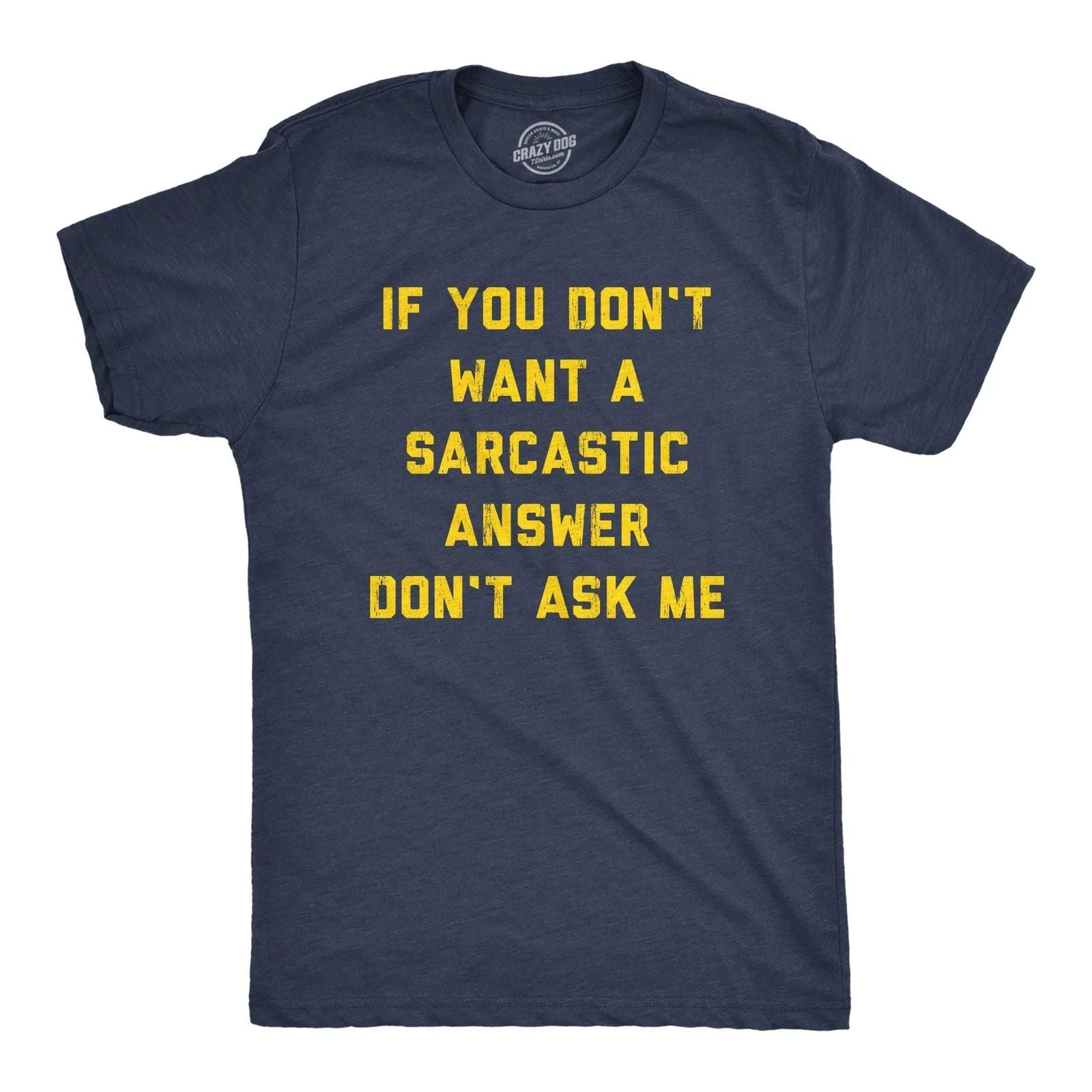 Mens If You Dont Want A Sarcastic Answer Dont Ask Me T Shirt Funny Sarcasm Joke Unisex T-shirt, Sweatshirt, Hoodie, Long Sleeve Tee - T-Shirt, Sweatshirt, Hoodie