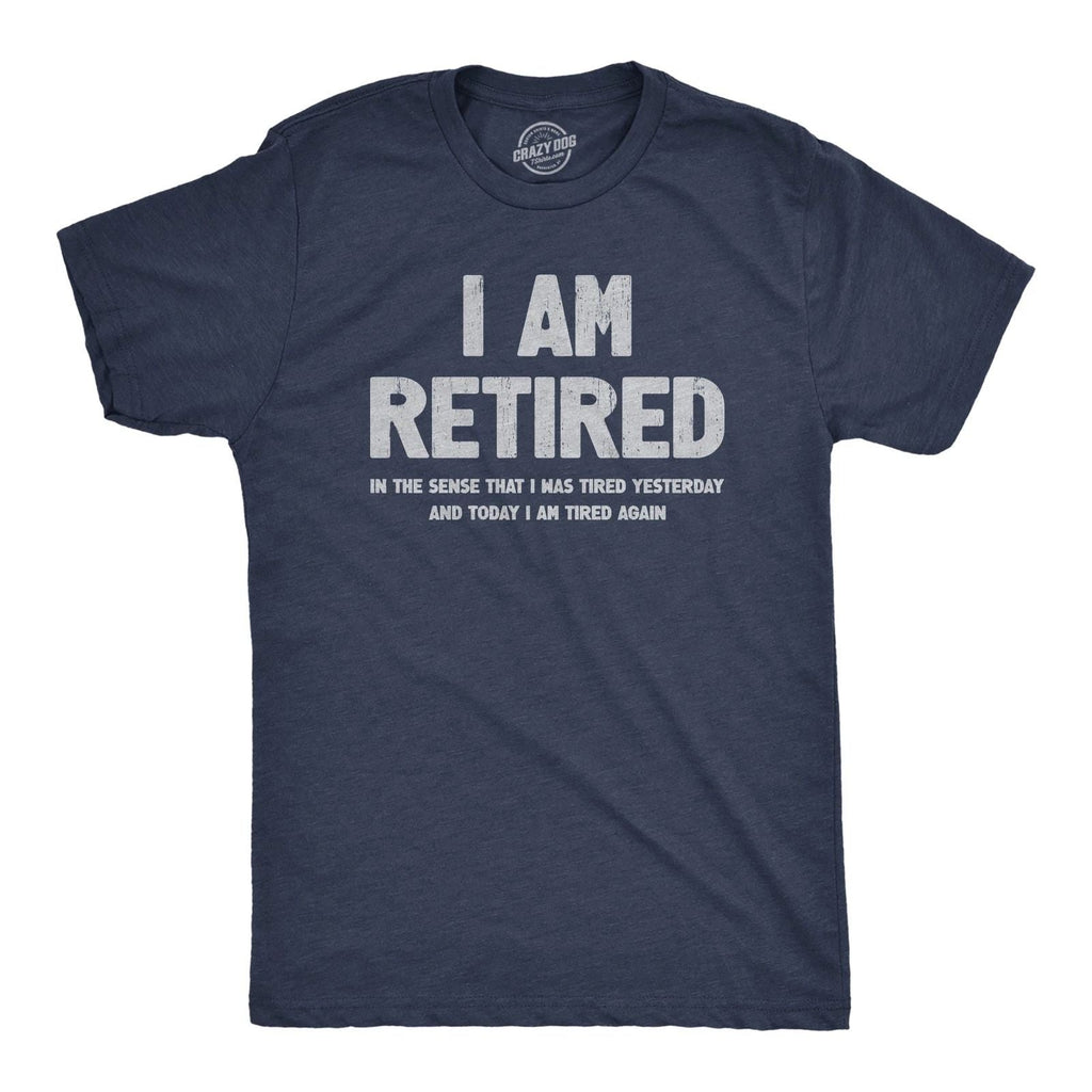 Mens I Am Retired T Shirt Funny Sarcastic Retirement Joke Text Graphic Tee for Unisex T-shirt, Sweatshirt, Hoodie, Long Sleeve Tee - T-Shirt, Sweatshirt, Hoodie