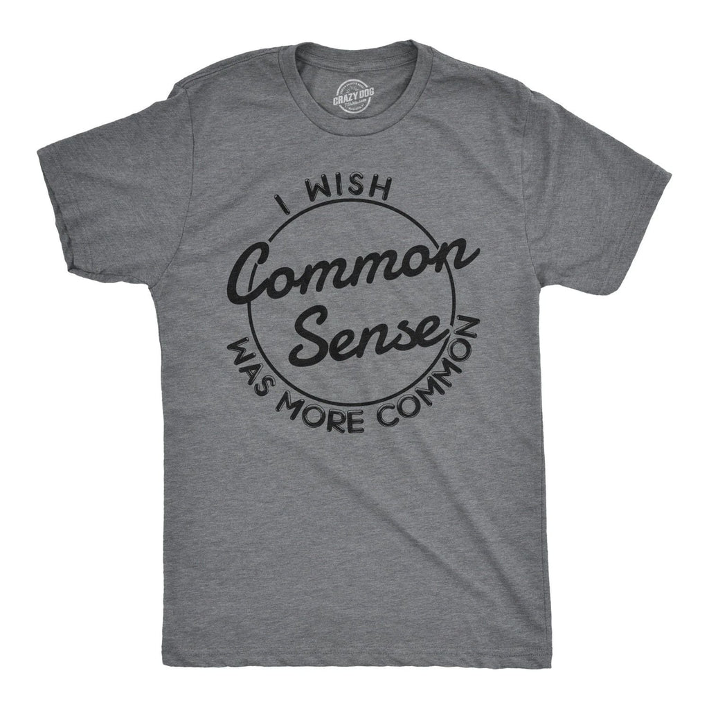 Mens I Wish Common Sense Was More Common T Shirt Funny Sarcastic Tee Unisex T-shirt, Sweatshirt, Hoodie, Long Sleeve Tee - T-Shirt, Sweatshirt, Hoodie