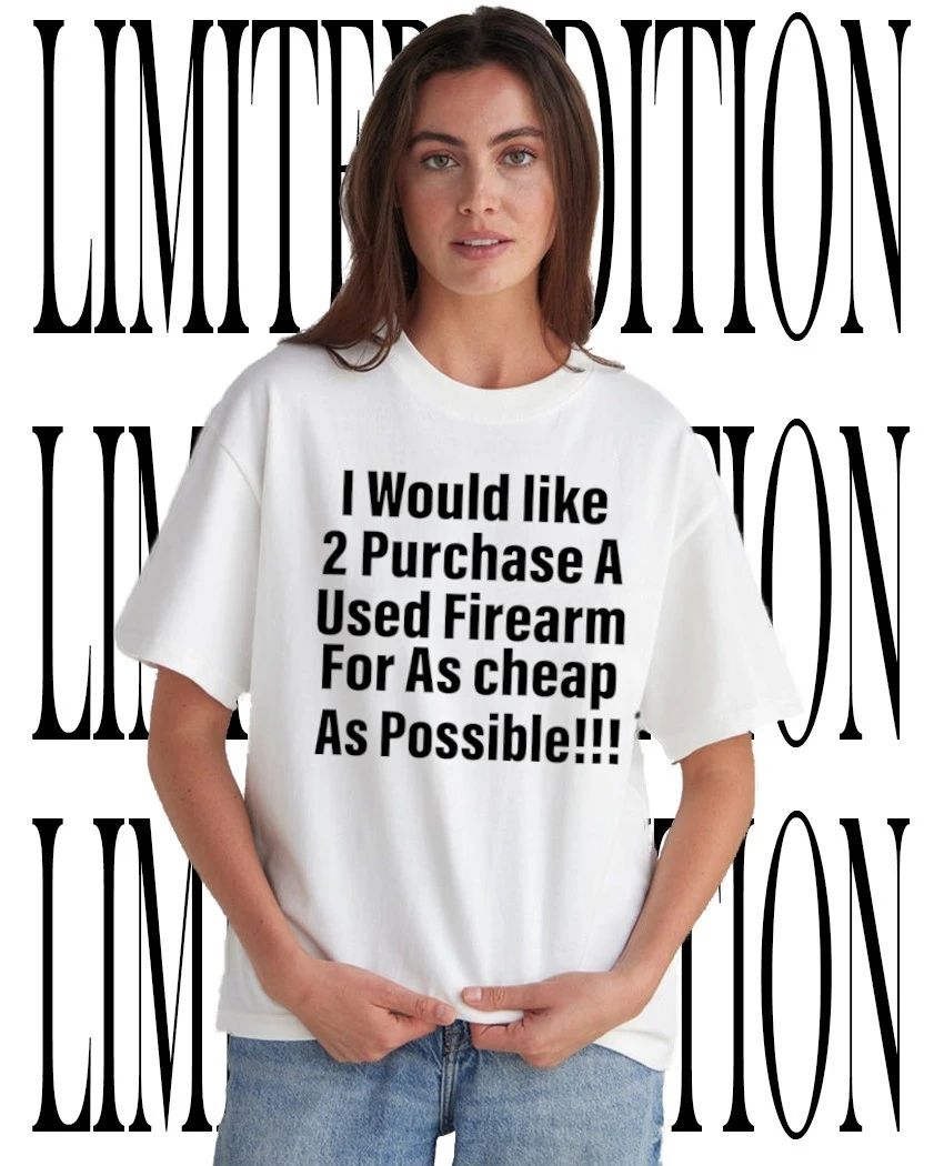 I Would Like 2 Purchase Cheap Used Firearm Funny shirt Unisex T-shirt, Sweatshirt, Hoodie, Long Sleeve Tee - T-Shirt, Sweatshirt, Hoodie