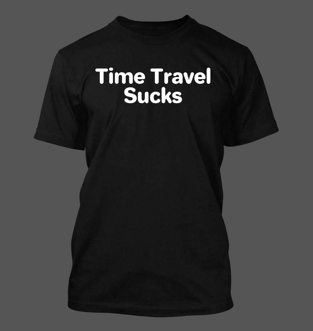 Time Travel Sucks - Men's Soft & Comfortable T-Shirt Unisex T-shirt, Sweatshirt, Hoodie, Long Sleeve Tee - T-Shirt, Sweatshirt, Hoodie