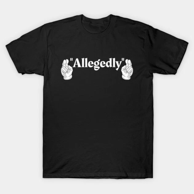 Allegedly Shirt Funny Sarcastic Humor Minimalist Tee, Unisex T-shirt Unisex T-shirt, Sweatshirt, Hoodie, Long Sleeve Tee - T-Shirt, Sweatshirt, Hoodie