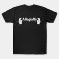Allegedly Shirt Funny Sarcastic Humor Minimalist Tee, Unisex T-shirt Unisex T-shirt, Sweatshirt, Hoodie, Long Sleeve Tee - T-Shirt, Sweatshirt, Hoodie