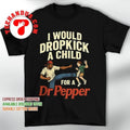 I would dropkick a child for a Dr Pepper shirt Unisex T-shirt, Sweatshirt, Hoodie, Long Sleeve Tee - T-Shirt, Sweatshirt, Hoodie