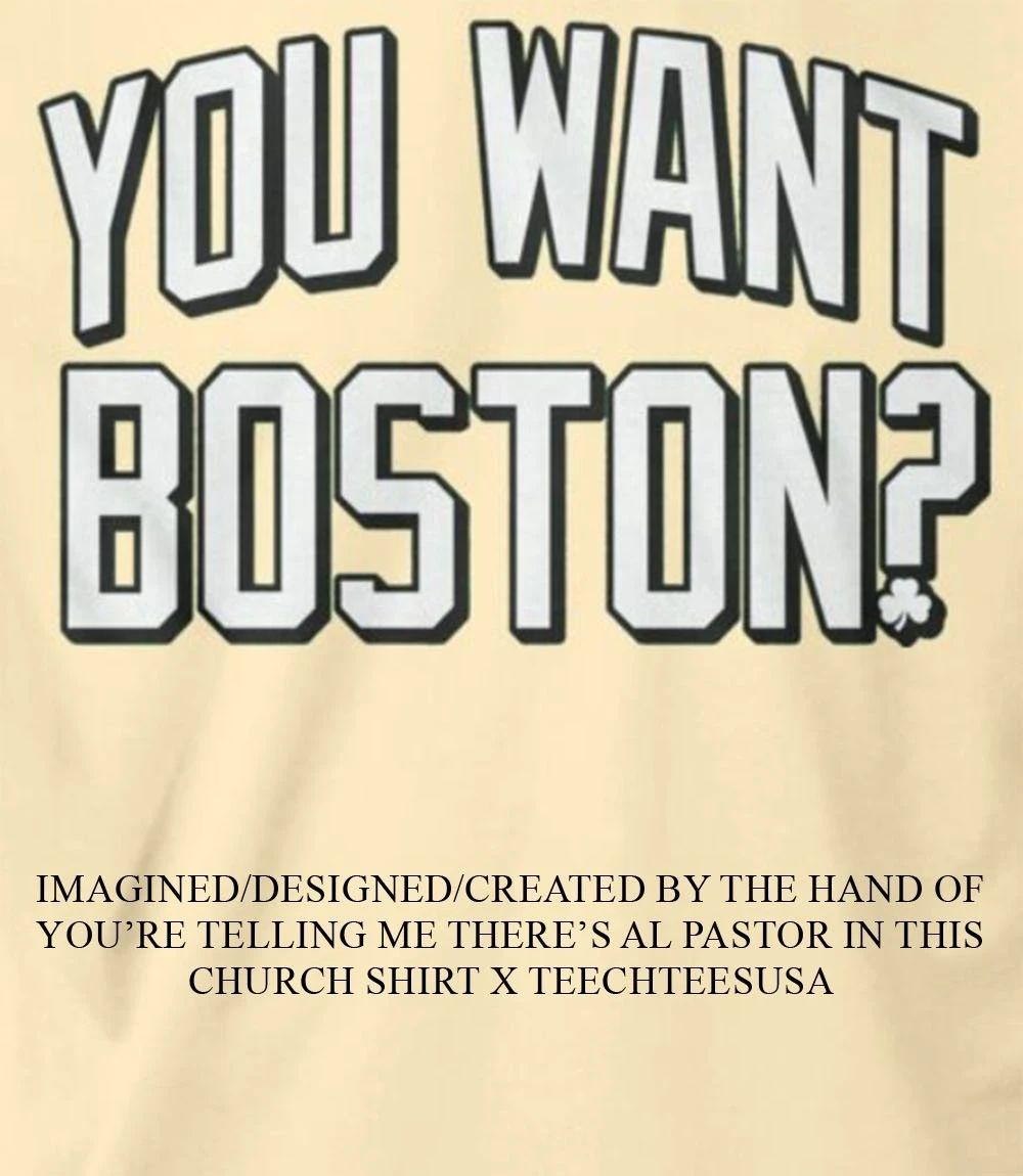 You want Boston shirt Unisex T-shirt, Sweatshirt, Hoodie, Long Sleeve Tee - T-Shirt, Sweatshirt, Hoodie