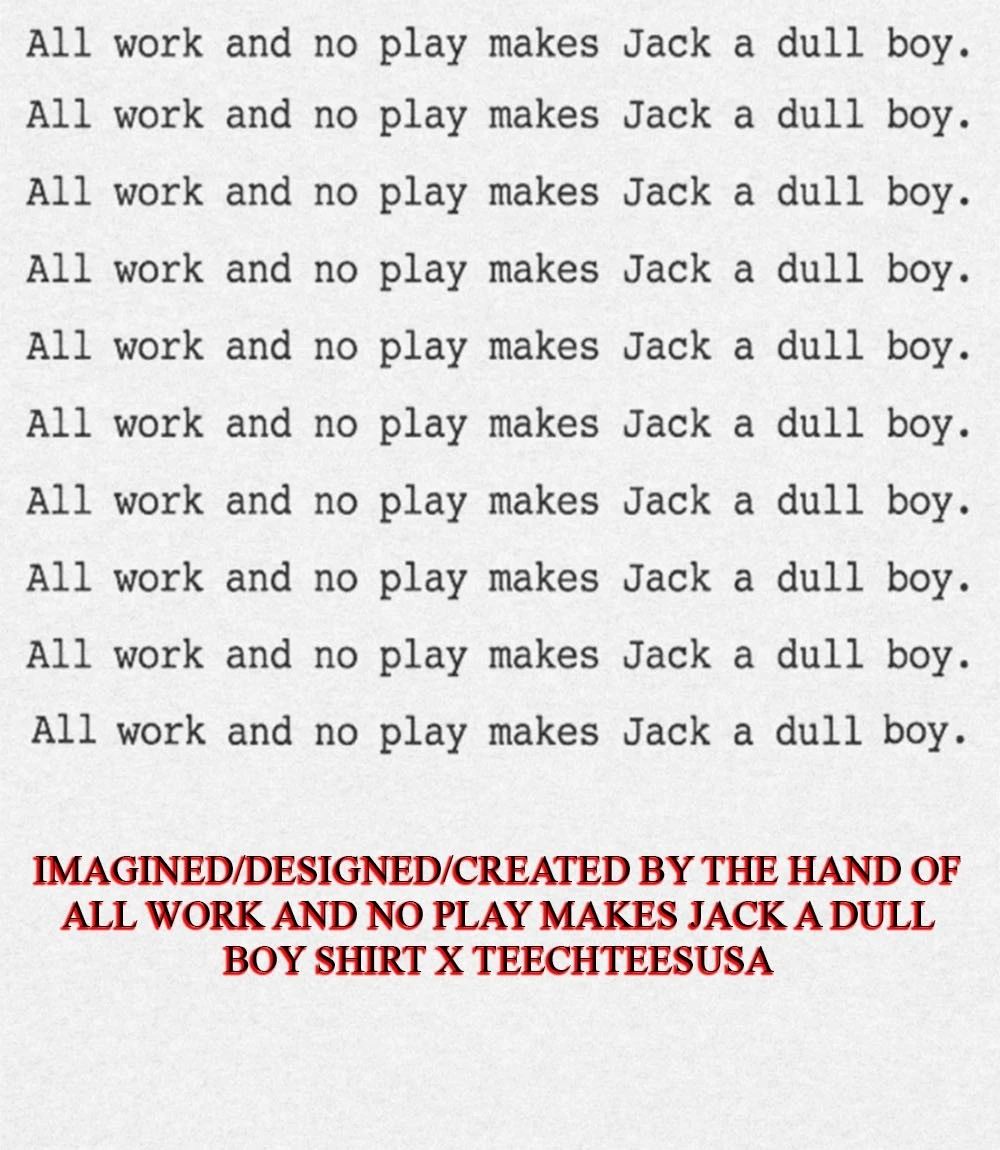 All work and no play makes Jack a dull boy shirt Unisex T-shirt, Sweatshirt, Hoodie, Long Sleeve Tee - T-Shirt, Sweatshirt, Hoodie