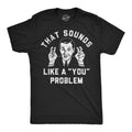 Mens Funny T Shirts That Sounds Like A You Problem Sarcastic Graphic Novelty Tee Unisex T-shirt, Sweatshirt, Hoodie, Long Sleeve Tee - T-Shirt, Sweatshirt, Hoodie