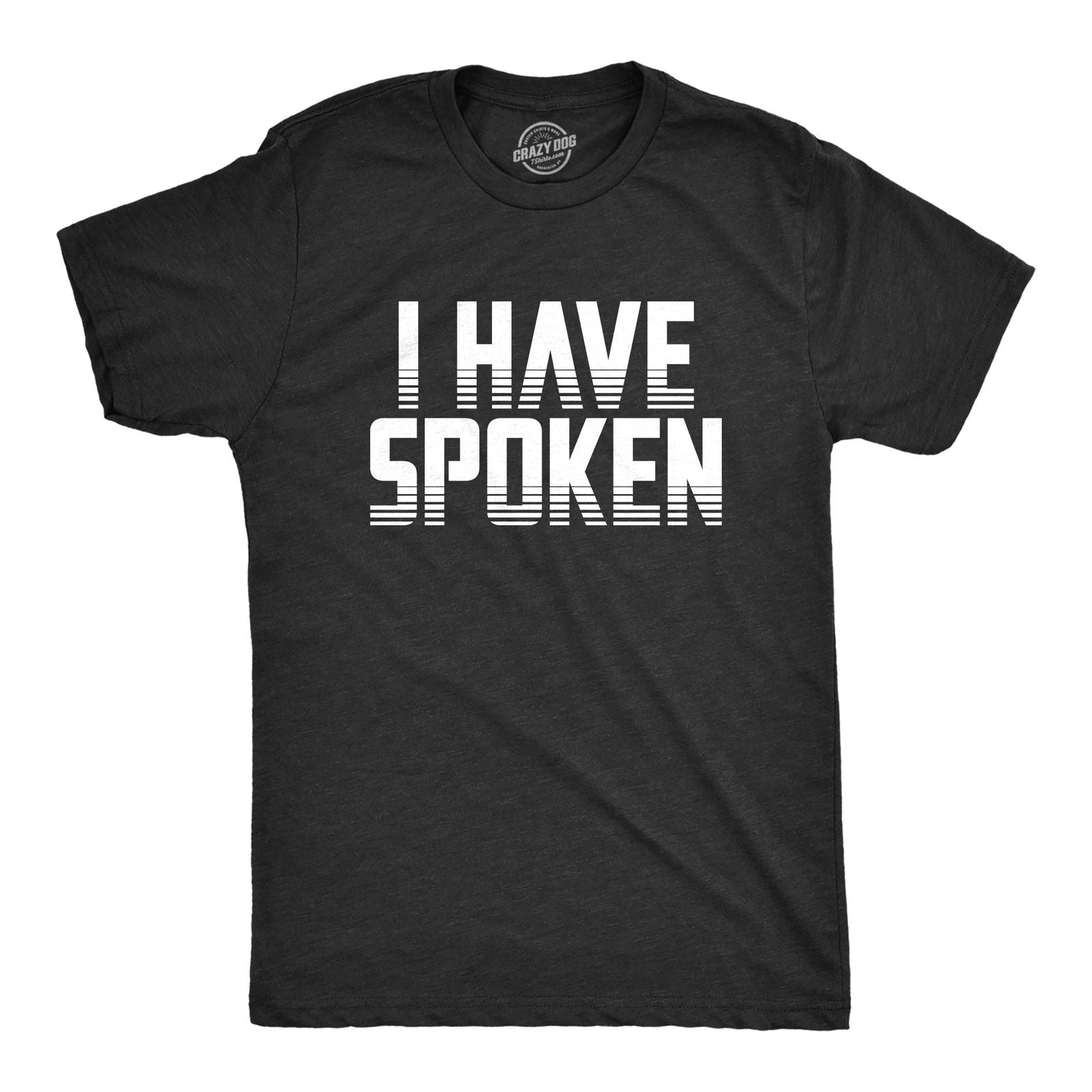 Mens I Have Spoken T Shirt Funny Sarcastic Hilarious Novelty Gift Tee Unisex T-shirt, Sweatshirt, Hoodie, Long Sleeve Tee - T-Shirt, Sweatshirt, Hoodie