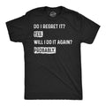 Mens Funny T Shirts Do I Regret It Yes Will I Do It Again Probably Sarcastic Unisex T-shirt, Sweatshirt, Hoodie, Long Sleeve Tee - T-Shirt, Sweatshirt, Hoodie