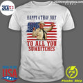 Happy 4th Of July To All You Sumbitches Tee Shirt Unisex T-shirt, Sweatshirt, Hoodie, Long Sleeve Tee - T-Shirt, Sweatshirt, Hoodie