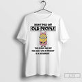 Classic Minions Dont Piss Off Old People The Older We Get The Less Life In Unisex T-shirt, Sweatshirt, Hoodie, Long Sleeve Tee - T-Shirt, Sweatshirt, Hoodie