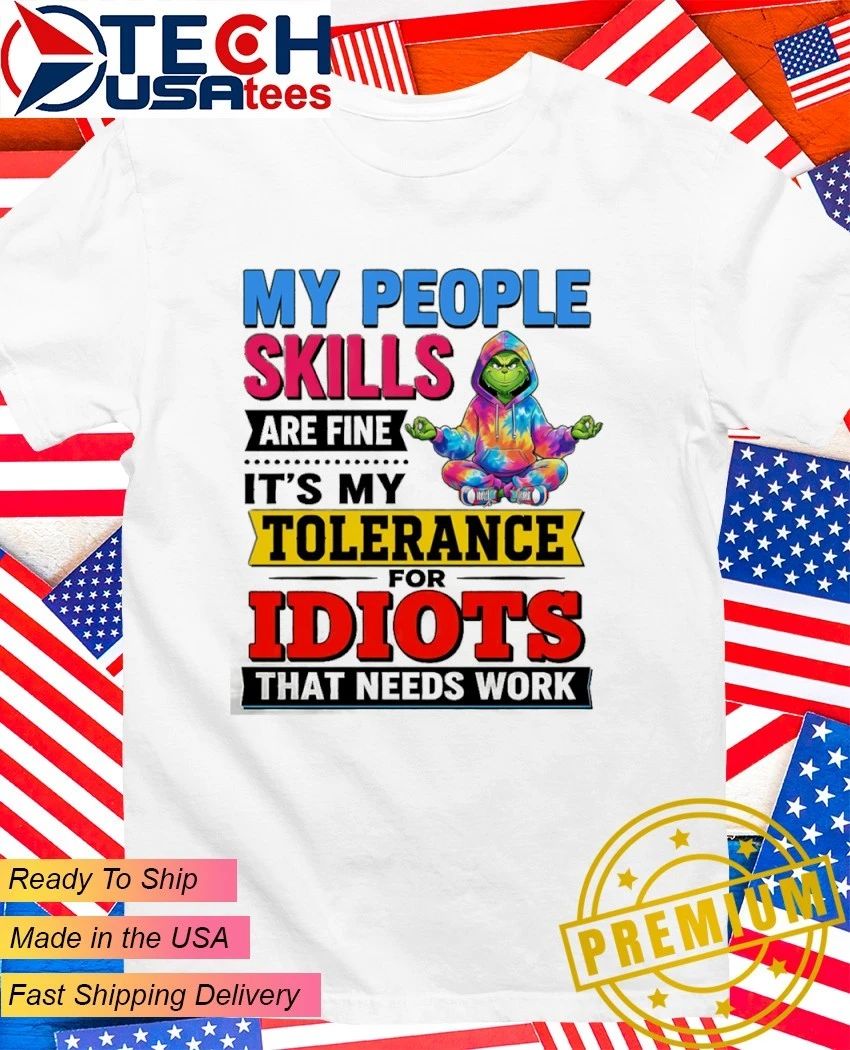 Grinch my people skills are fine its my tolerance for idiots that needs work shirt Unisex T-shirt, Sweatshirt, Hoodie, Long Sleeve Tee - T-Shirt, Sweatshirt, Hoodie