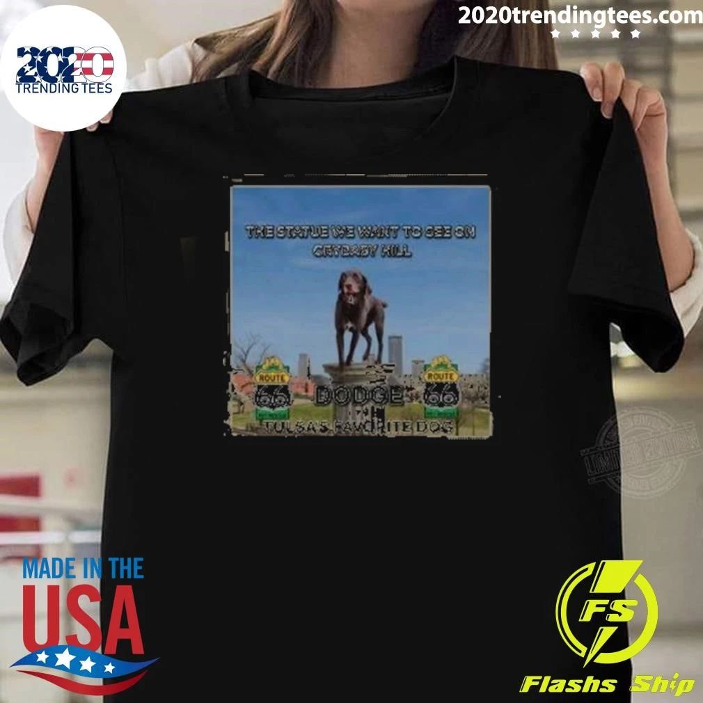 The Statue We Want To See On Crybaby Hill Dodge Tulsas Favorite Dog Shirt Unisex T-shirt, Sweatshirt, Hoodie, Long Sleeve Tee - T-Shirt, Sweatshirt, Hoodie