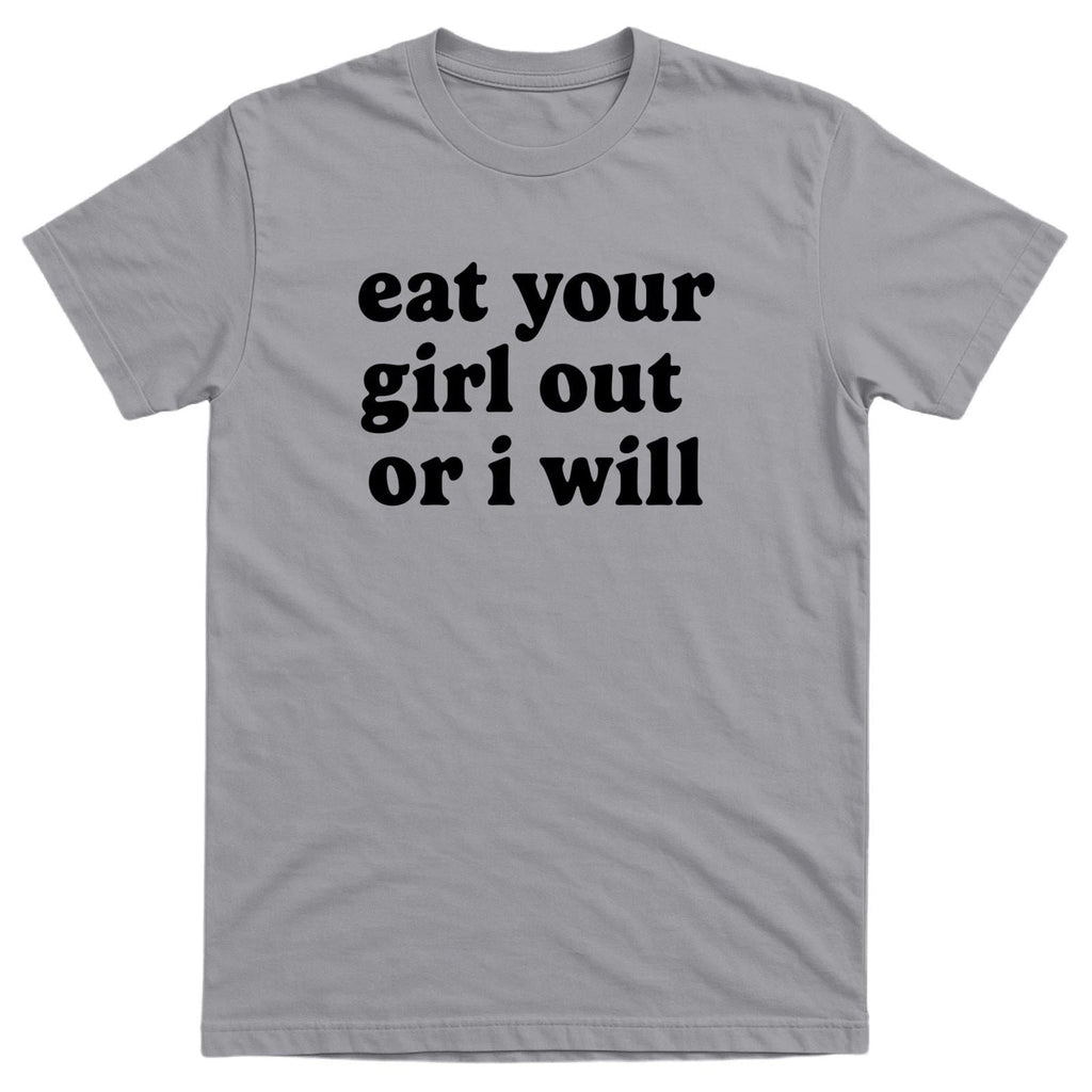 Eat Your Girl Out Or I Will Mens Funny Offensive T-shirt - 100% Cotton - Gift Unisex T-shirt, Sweatshirt, Hoodie, Long Sleeve Tee - T-Shirt, Sweatshirt, Hoodie