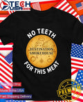 Destination smokehouse no teeth for this meat shirt Unisex T-shirt, Sweatshirt, Hoodie, Long Sleeve Tee - T-Shirt, Sweatshirt, Hoodie