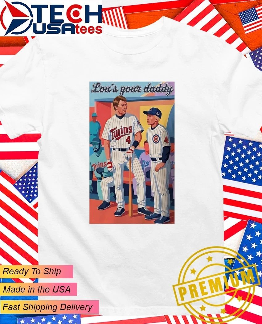 Lous your daddy Minnesota Twins and Chicago Cubs player shirt Unisex T-shirt, Sweatshirt, Hoodie, Long Sleeve Tee - T-Shirt, Sweatshirt, Hoodie