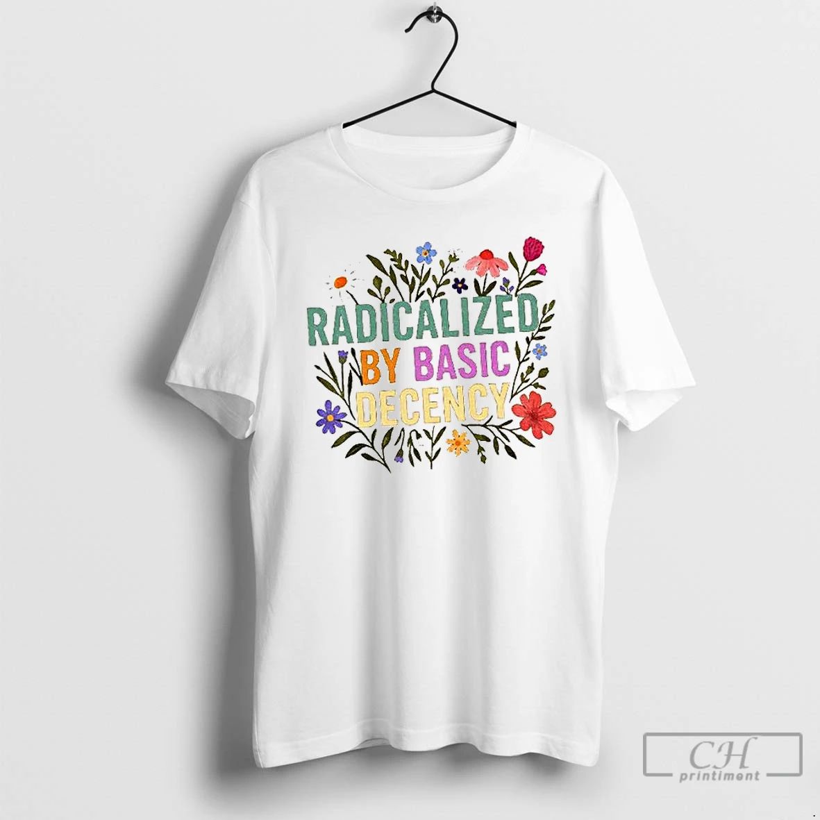 Classic Radicalized By Basic Decency Floral T Shirts Unisex T-shirt, Sweatshirt, Hoodie, Long Sleeve Tee - T-Shirt, Sweatshirt, Hoodie