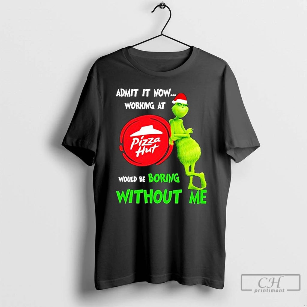 Classic Grinch Santa Admit It Now Working At Pizza Hut Logo Would Be Boring Without Unisex T-shirt, Sweatshirt, Hoodie, Long Sleeve Tee - T-Shirt, Sweatshirt, Hoodie