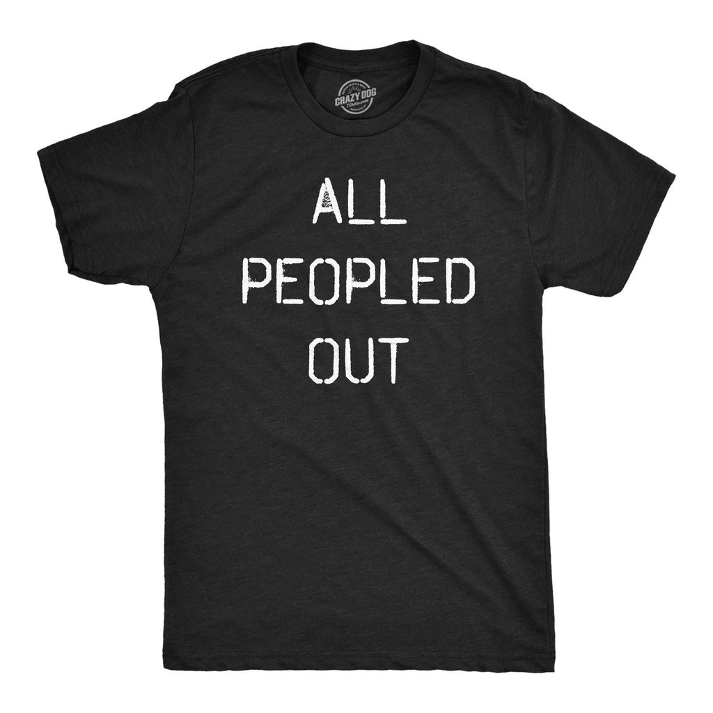 Mens All Peopled Out T Shirt Funny Sarcastic Anti Social Introvert Text Tee for Unisex T-shirt, Sweatshirt, Hoodie, Long Sleeve Tee - T-Shirt, Sweatshirt, Hoodie