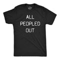 Mens All Peopled Out T Shirt Funny Sarcastic Anti Social Introvert Text Tee for Unisex T-shirt, Sweatshirt, Hoodie, Long Sleeve Tee - T-Shirt, Sweatshirt, Hoodie