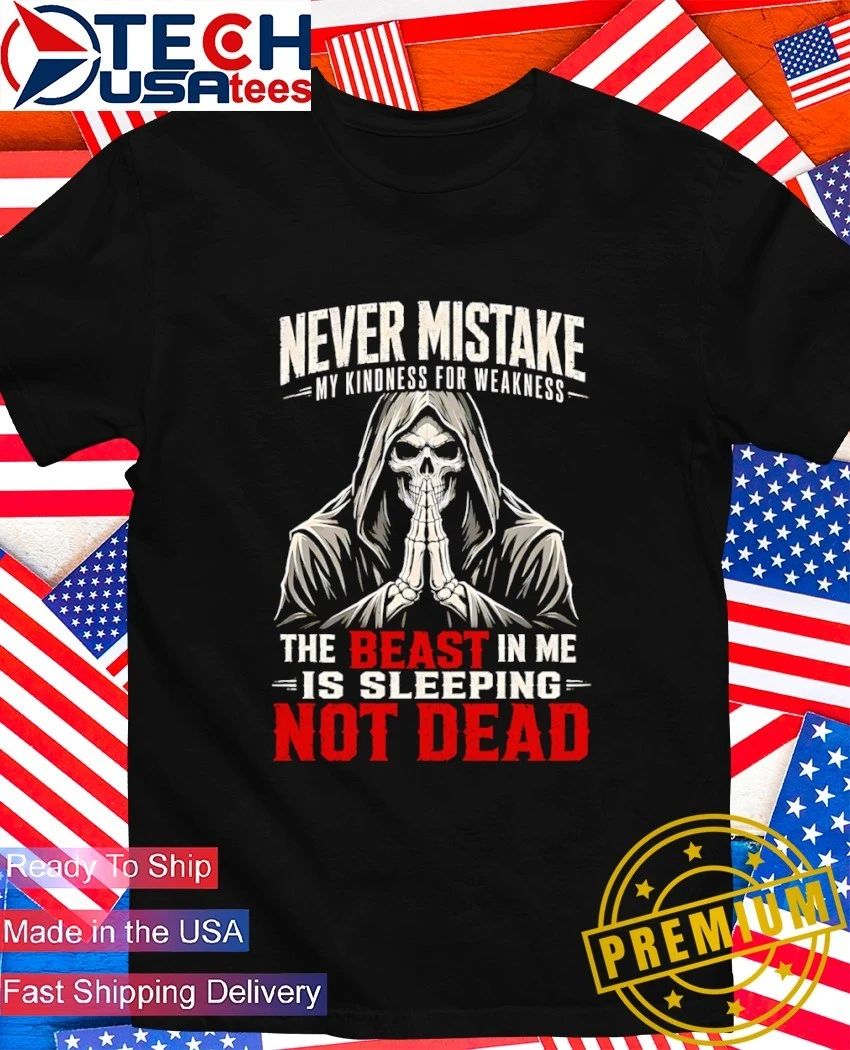 Skeleton Never mistake my kindness for weakness the beast in me is sleeping not dead shirt - T-Shirt, Sweatshirt, Hoodie