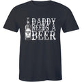 Daddy Needs A Beer - Funny Drinking Father's Day Birthday Men's T-shirt Gift Tee Unisex T-shirt, Sweatshirt, Hoodie, Long Sleeve Tee - T-Shirt, Sweatshirt, Hoodie