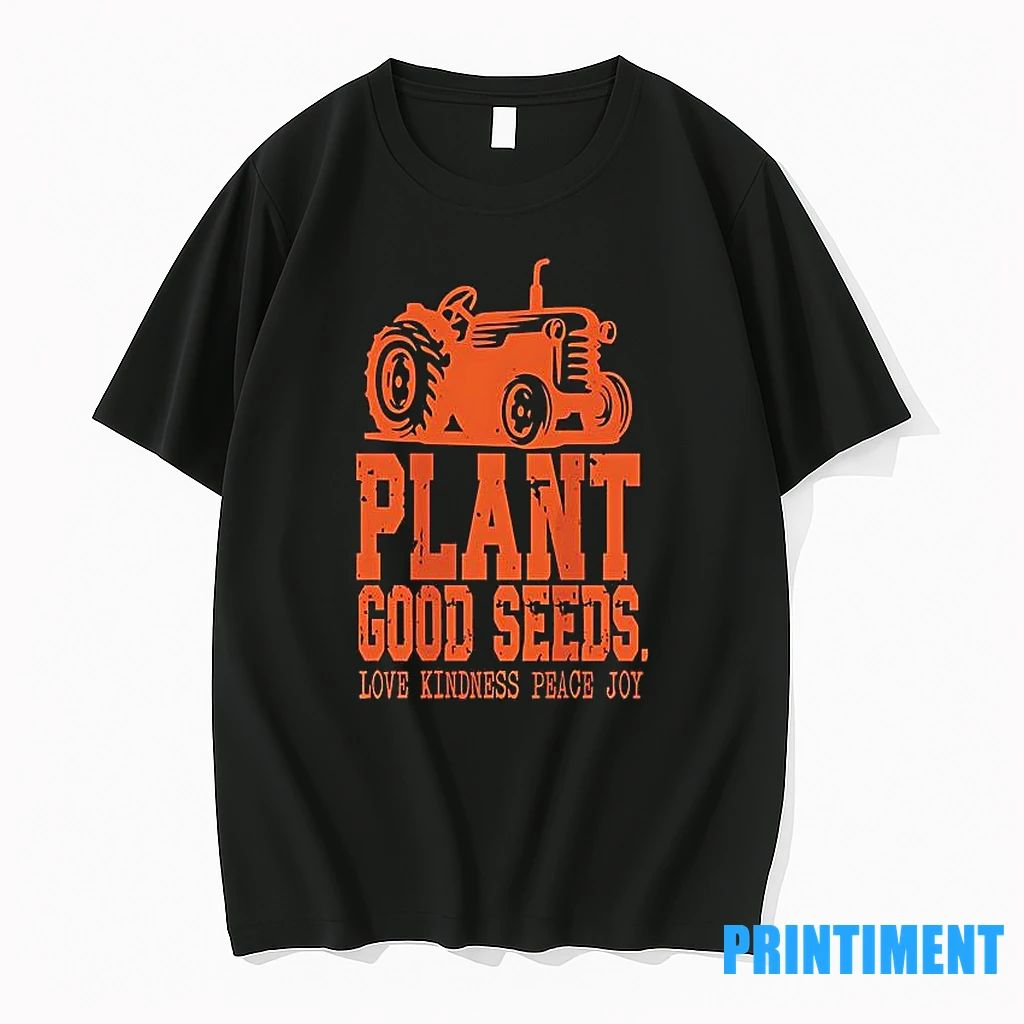 Plant Good Seeds Tractor Love Kindness Peace Joy Tshirts Sweater Unisex T-shirt, Sweatshirt, Hoodie, Long Sleeve Tee - T-Shirt, Sweatshirt, Hoodie