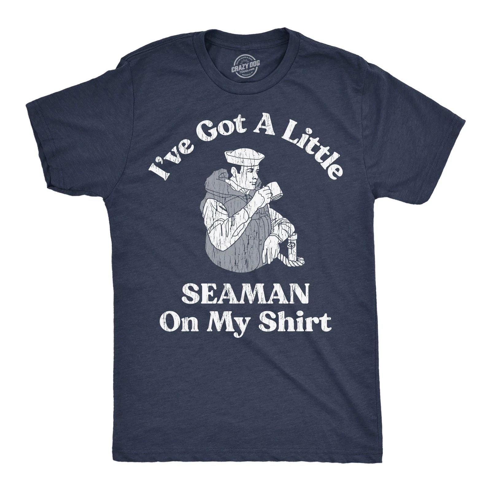 Mens Ive Got A Little Seaman On My Shirt Funny T Shirts Sarcastic Adult Tee Unisex T-shirt, Sweatshirt, Hoodie, Long Sleeve Tee - T-Shirt, Sweatshirt, Hoodie