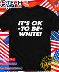 Its ok to be white shirt Unisex T-shirt, Sweatshirt, Hoodie, Long Sleeve Tee - T-Shirt, Sweatshirt, Hoodie