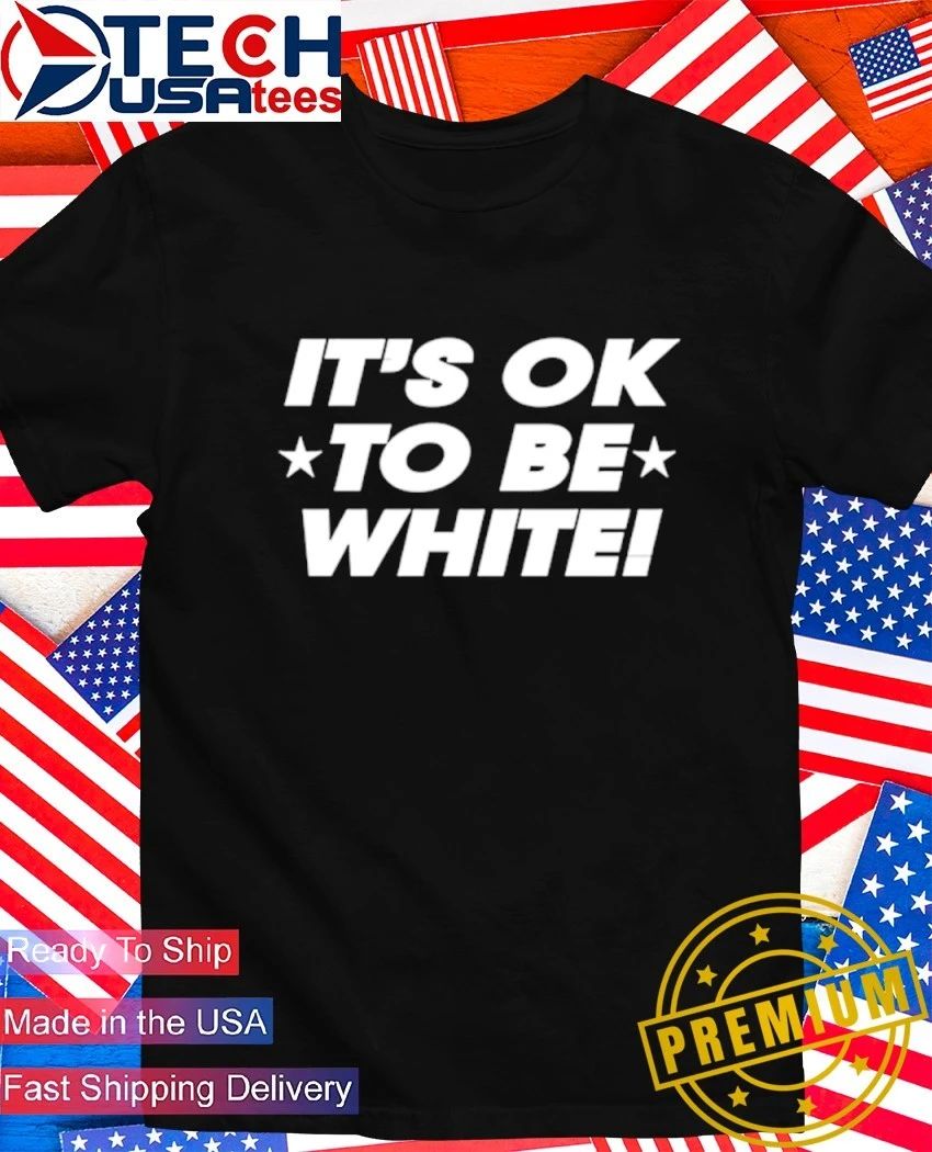 Its ok to be white shirt Unisex T-shirt, Sweatshirt, Hoodie, Long Sleeve Tee - T-Shirt, Sweatshirt, Hoodie