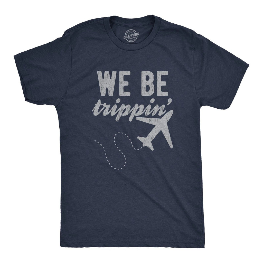 Mens We Be Trippin T Shirt Cool Travel Vacation Adventure Airplane Graphic Unisex T-shirt, Sweatshirt, Hoodie, Long Sleeve Tee - T-Shirt, Sweatshirt, Hoodie