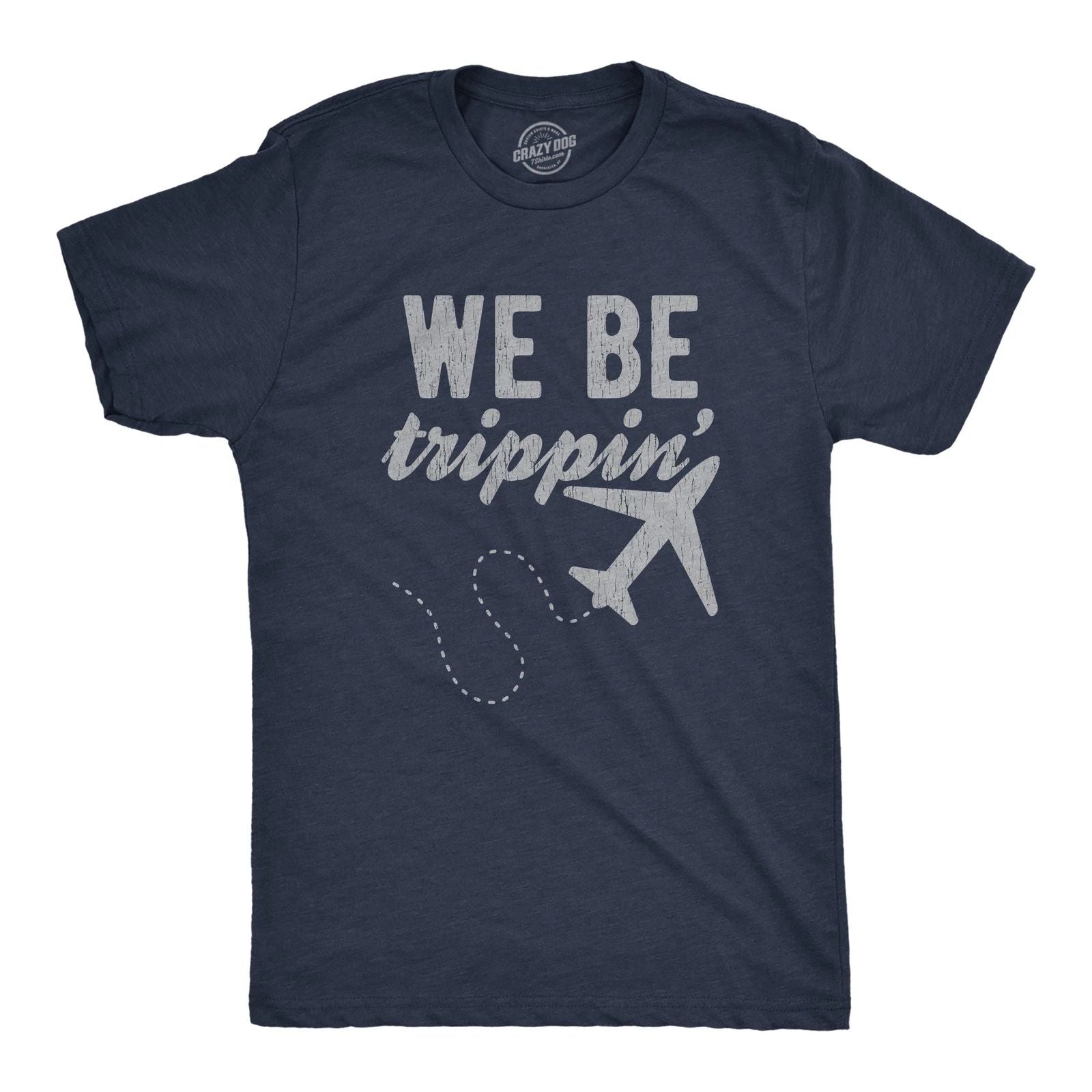 Mens We Be Trippin T Shirt Cool Travel Vacation Adventure Airplane Graphic Unisex T-shirt, Sweatshirt, Hoodie, Long Sleeve Tee - T-Shirt, Sweatshirt, Hoodie