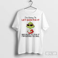 Classic Grinch Im Going To Let God Fix It Because If I Fix It Im Unisex T-shirt, Sweatshirt, Hoodie, Long Sleeve Tee - T-Shirt, Sweatshirt, Hoodie