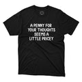 A Penny For Your Thoughts Seems A Little Pricey T-Shirt Funny Unisex Joke Tee Unisex T-shirt, Sweatshirt, Hoodie, Long Sleeve Tee - T-Shirt, Sweatshirt, Hoodie