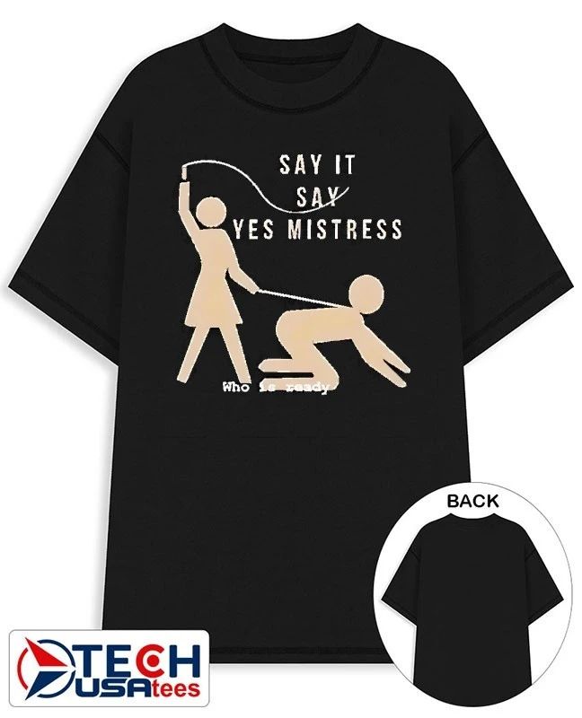 Say it say yes mistress who is ready shirt Unisex T-shirt, Sweatshirt, Hoodie, Long Sleeve Tee - T-Shirt, Sweatshirt, Hoodie
